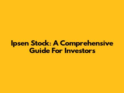 Ipsen Stock: A Comprehensive Guide For Investors