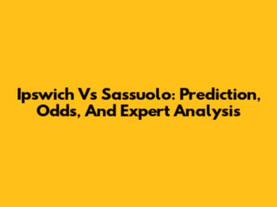 Ipswich Vs Sassuolo: Prediction, Odds, And Expert Analysis