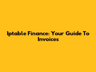 Iptable Finance: Your Guide To Invoices