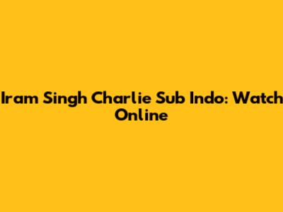 Iram Singh Charlie Sub Indo: Watch Online