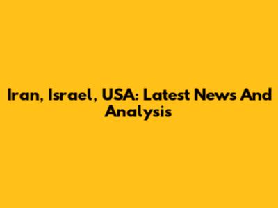 Iran, Israel, USA: Latest News And Analysis