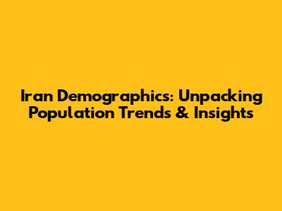 Iran Demographics: Unpacking Population Trends & Insights
