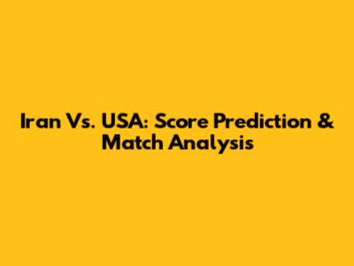 Iran Vs. USA: Score Prediction & Match Analysis