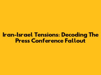 Iran-Israel Tensions: Decoding The Press Conference Fallout
