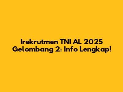 Irekrutmen TNI AL 2025 Gelombang 2: Info Lengkap!