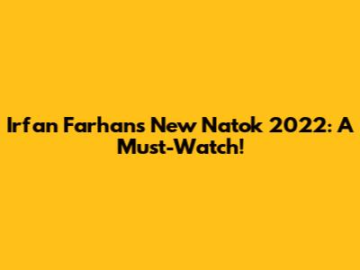 Irfan Farhan's New Natok 2022: A Must-Watch!
