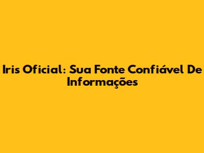 Iris Oficial: Sua Fonte Confiável De Informações