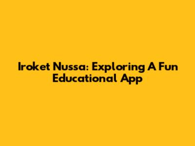 Iroket Nussa: Exploring A Fun Educational App