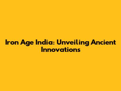 Iron Age India: Unveiling Ancient Innovations