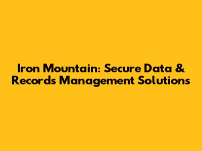 Iron Mountain: Secure Data & Records Management Solutions