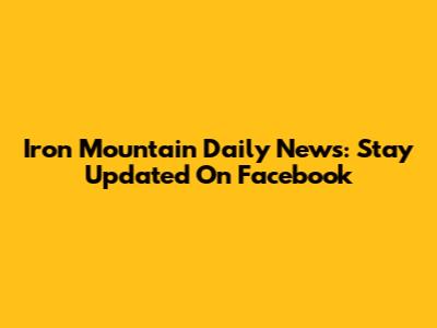 Iron Mountain Daily News: Stay Updated On Facebook