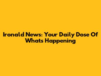 Ironald News: Your Daily Dose Of What's Happening