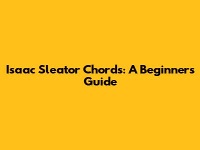 Isaac Sleator Chords: A Beginner's Guide