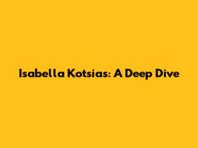 Isabella Kotsias: A Deep Dive