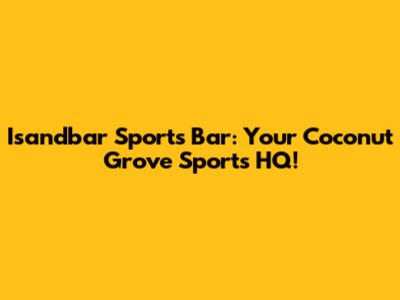 Isandbar Sports Bar: Your Coconut Grove Sports HQ!