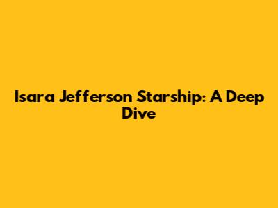 Isara Jefferson Starship: A Deep Dive
