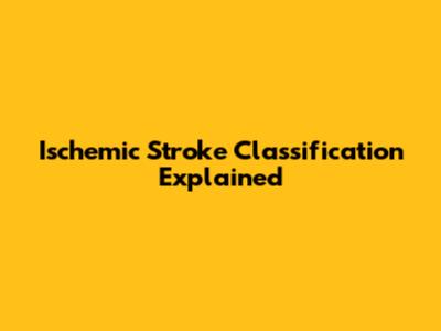 Ischemic Stroke Classification Explained