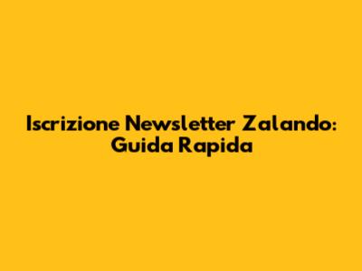 Iscrizione Newsletter Zalando: Guida Rapida