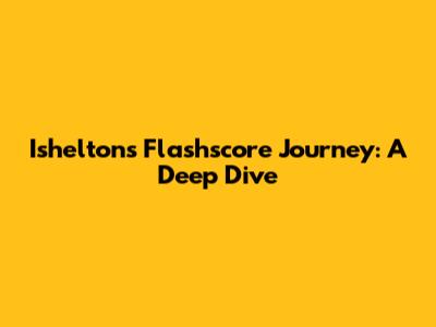 Ishelton's Flashscore Journey: A Deep Dive