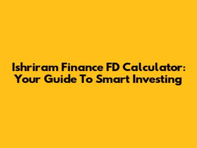 Ishriram Finance FD Calculator: Your Guide To Smart Investing