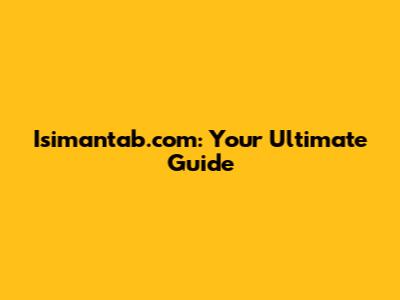 Isimantab.com: Your Ultimate Guide
