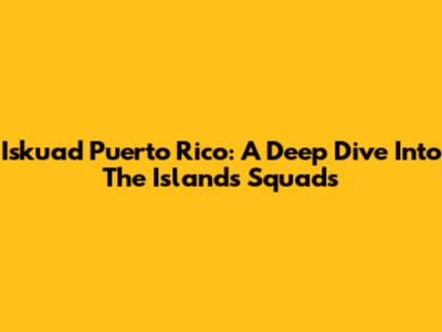 Iskuad Puerto Rico: A Deep Dive Into The Island's Squads