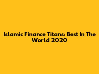 Islamic Finance Titans: Best In The World 2020