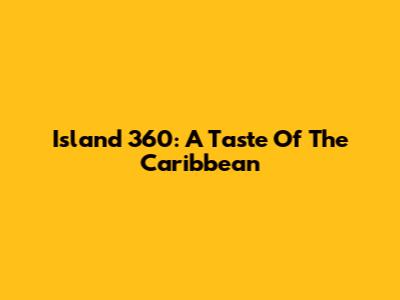 Island 360: A Taste Of The Caribbean