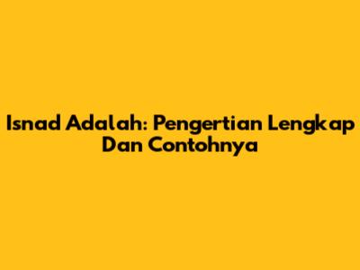 Isnad Adalah: Pengertian Lengkap Dan Contohnya