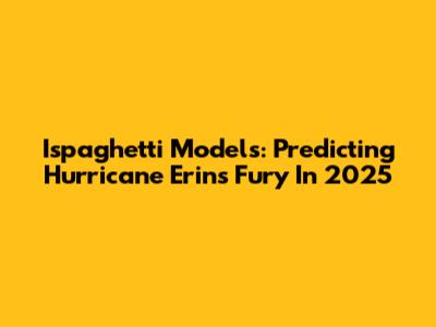 Ispaghetti Models: Predicting Hurricane Erin's Fury In 2025