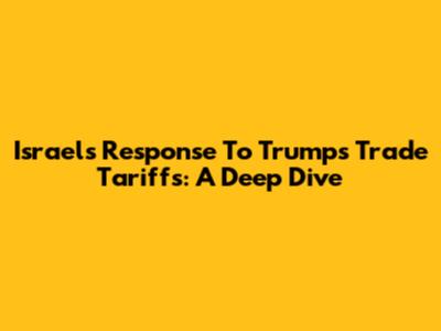 Israel's Response To Trump's Trade Tariffs: A Deep Dive