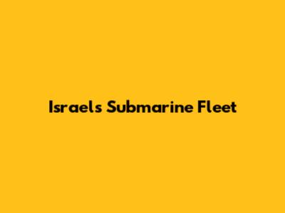 Israel's Submarine Fleet
