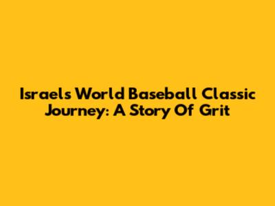 Israel's World Baseball Classic Journey: A Story Of Grit