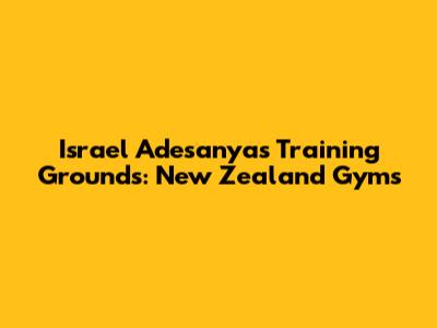 Israel Adesanya's Training Grounds: New Zealand Gyms