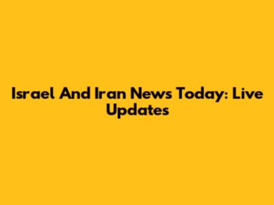 Israel And Iran News Today: Live Updates