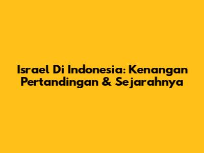 Israel Di Indonesia: Kenangan Pertandingan & Sejarahnya
