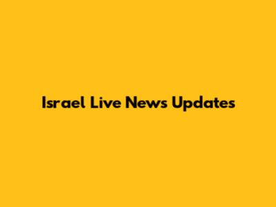 Israel Live News Updates