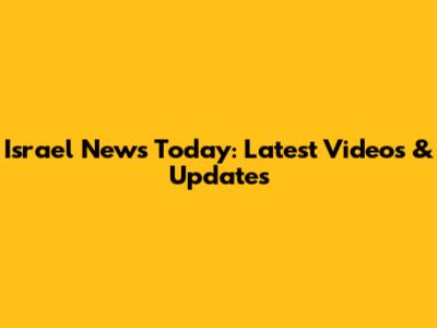 Israel News Today: Latest Videos & Updates