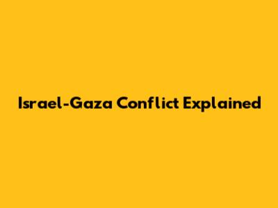Israel-Gaza Conflict Explained