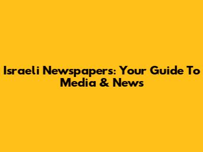 Israeli Newspapers: Your Guide To Media & News