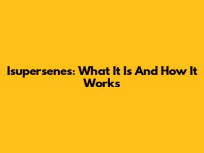 Isupersenes: What It Is And How It Works