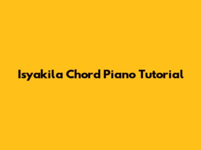 Isyakila Chord Piano Tutorial
