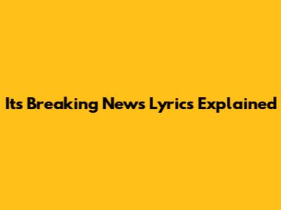 It's Breaking News Lyrics Explained