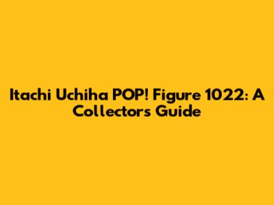 Itachi Uchiha POP! Figure 1022: A Collector's Guide