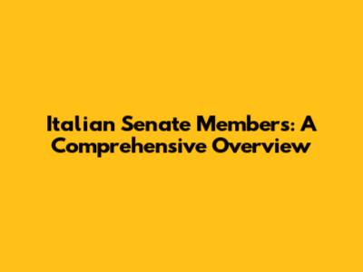 Italian Senate Members: A Comprehensive Overview