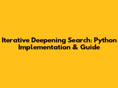 Iterative Deepening Search: Python Implementation & Guide