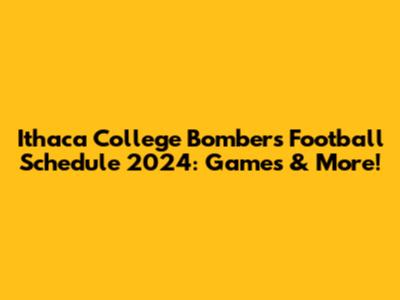 Ithaca College Bombers Football Schedule 2024: Games & More!