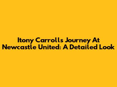 Itony Carroll's Journey At Newcastle United: A Detailed Look