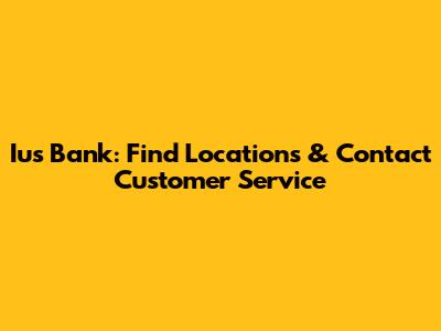Ius Bank: Find Locations & Contact Customer Service