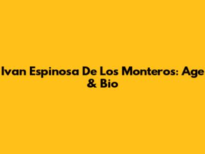 Ivan Espinosa De Los Monteros: Age & Bio